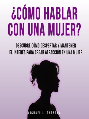 cover image of ¿Cómo Hablar Con Una Mujer? Descubre Cómo Despertar Y Mantener El Interés Para Crear Atracción En Una Mujer